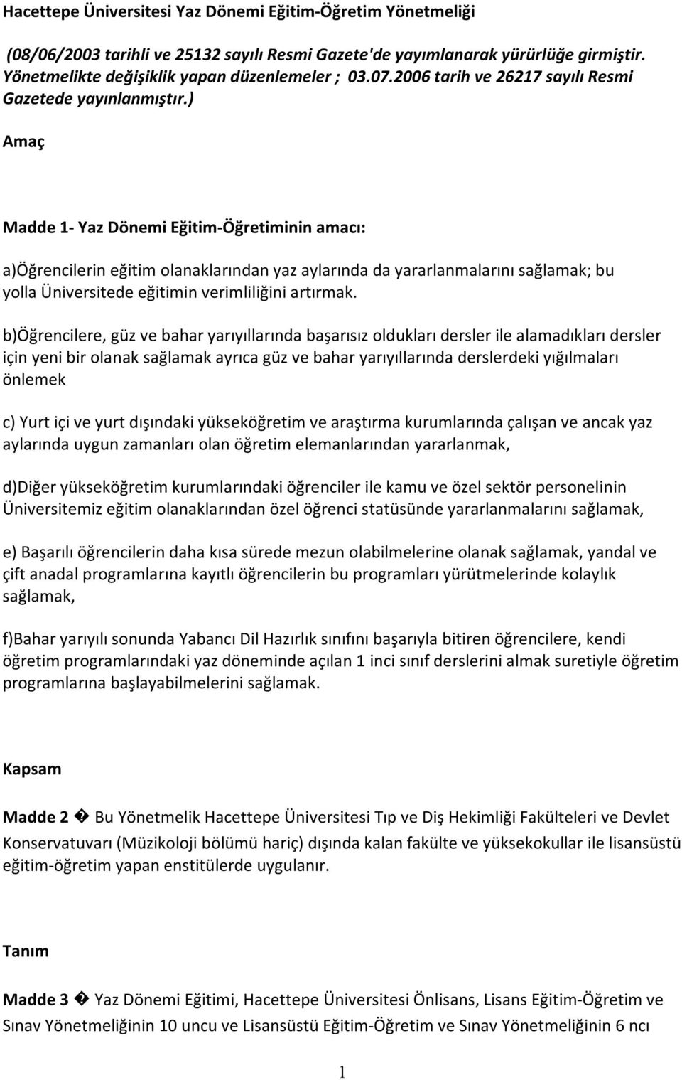 ) Amaç Madde 1- Yaz Dönemi Eğitim-Öğretiminin amacı: a)öğrencilerin eğitim olanaklarından yaz aylarında da yararlanmalarını sağlamak; bu yolla Üniversitede eğitimin verimliliğini artırmak.