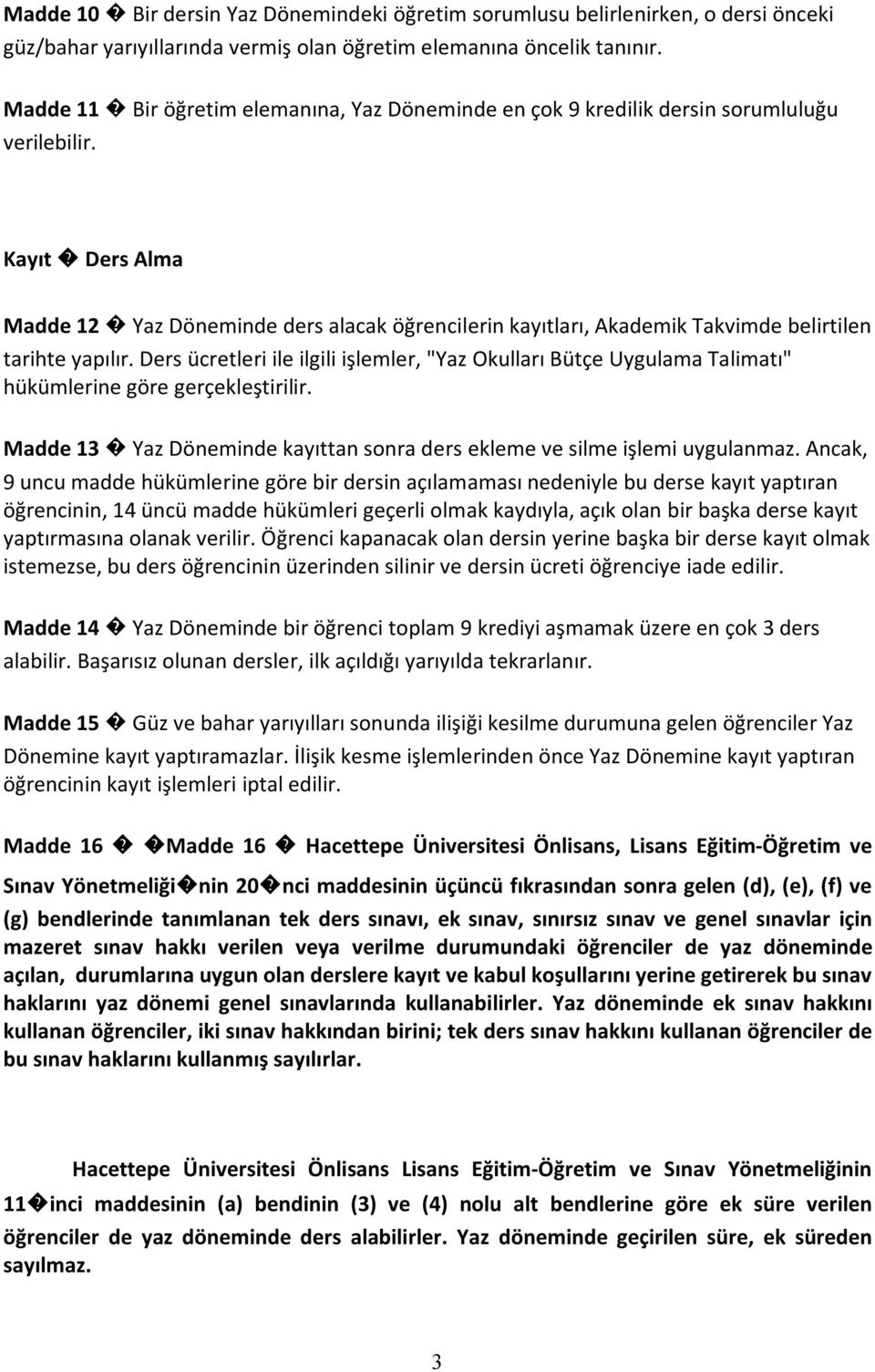 Kayıt Ders Alma Madde 12 Yaz Döneminde ders alacak öğrencilerin kayıtları, Akademik Takvimde belirtilen tarihte yapılır.