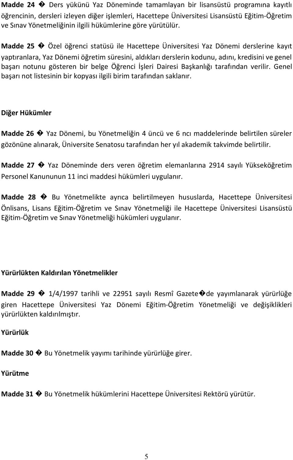 Madde 25 Özel öğrenci statüsü ile Hacettepe Üniversitesi Yaz Dönemi derslerine kayıt yaptıranlara, Yaz Dönemi öğretim süresini, aldıkları derslerin kodunu, adını, kredisini ve genel başarı notunu