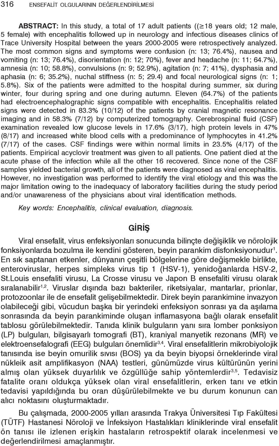 4%), nausea and vomiting (n: 13; 76.4%), disorientation (n: 12; 70%), fever and headache (n: 11; 64.7%), amnesia (n: 10; 58.8%), convulsions (n: 9; 52.