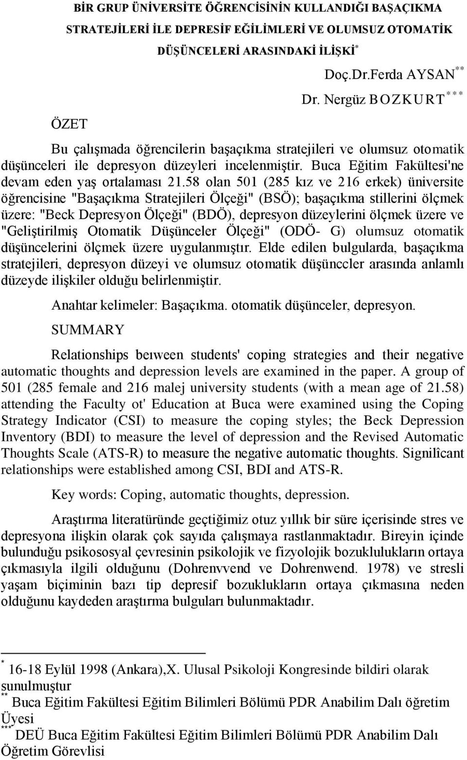 58 olan 501 (285 kız ve 216 erkek) üniversite öğrencisine "Başaçıkma Stratejileri Ölçeği" (BSÖ); başaçıkma stillerini ölçmek üzere: "Beck Depresyon Ölçeği" (BDÖ), depresyon düzeylerini ölçmek üzere