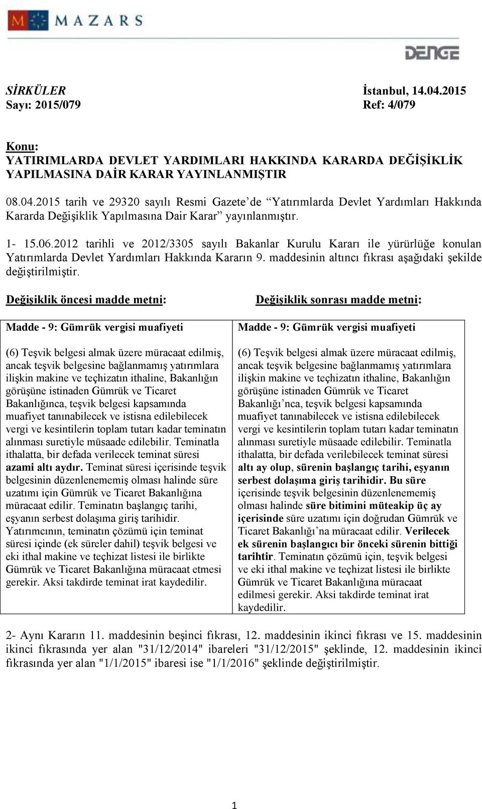 Değişiklik öncesi madde metni: Madde - 9: Gümrük muafiyeti (6) Teşvik belgesi almak üzere müracaat edilmiş, ancak teşvik belgesine bağlanmamış yatırımlara ilişkin makine ve teçhizatın ithaline,