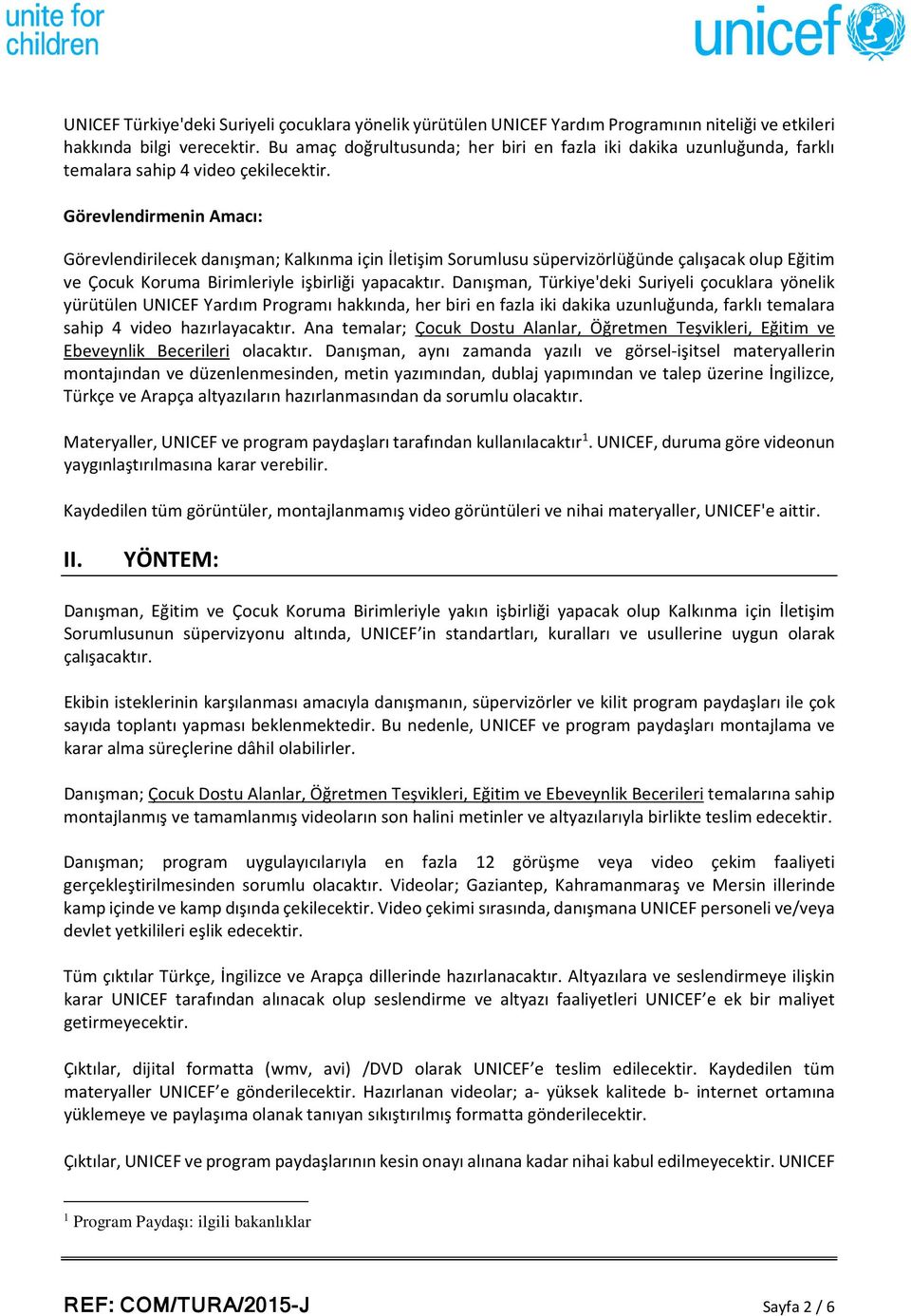 Görevlendirmenin Amacı: Görevlendirilecek danışman; Kalkınma için İletişim Sorumlusu süpervizörlüğünde çalışacak olup Eğitim ve Çocuk Koruma Birimleriyle işbirliği yapacaktır.