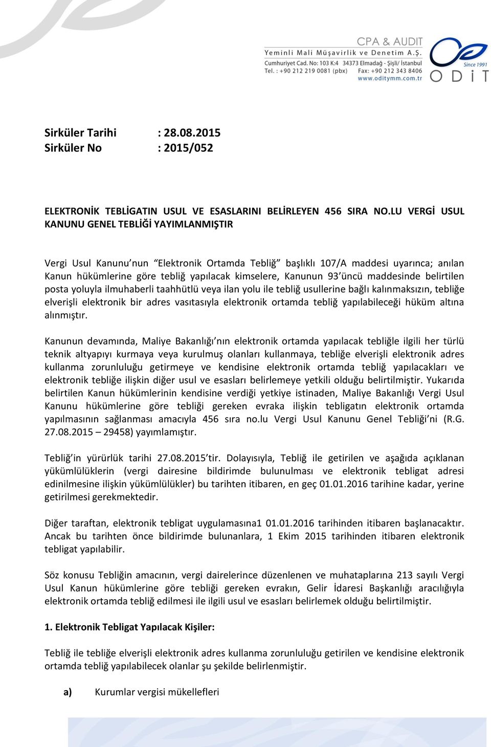 üncü maddesinde belirtilen posta yoluyla ilmuhaberli taahhütlü veya ilan yolu ile tebliğ usullerine bağlı kalınmaksızın, tebliğe elverişli elektronik bir adres vasıtasıyla elektronik ortamda tebliğ