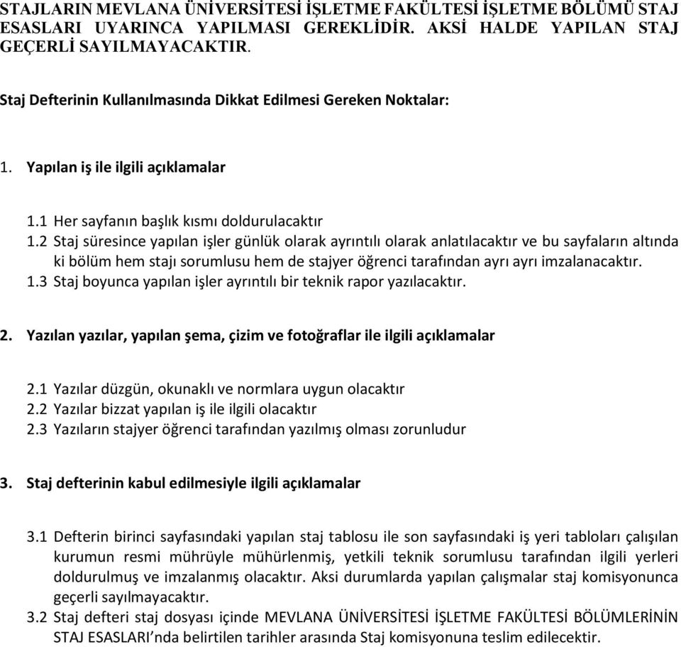 2 Staj süresince yapılan işler günlük olarak ayrıntılı olarak anlatılacaktır ve bu sayfaların altında ki bölüm hem stajı sorumlusu hem de stajyer öğrenci tarafından ayrı ayrı imzalanacaktır. 1.