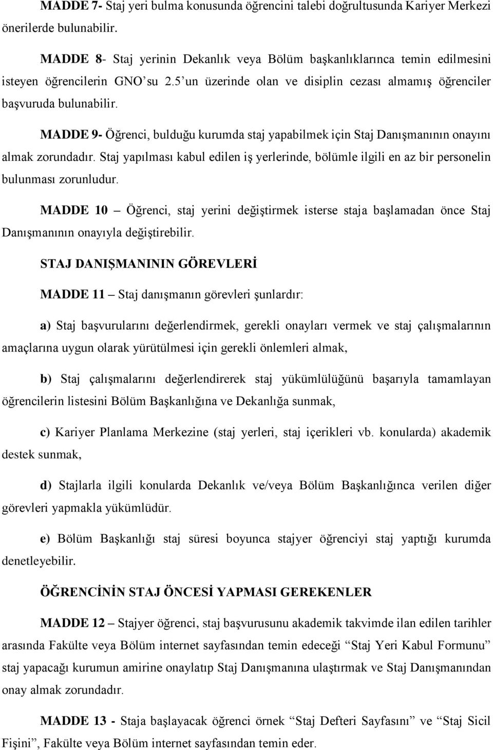 MADDE 9- Öğrenci, bulduğu kurumda staj yapabilmek için Staj Danışmanının onayını almak zorundadır. Staj yapılması kabul edilen iş yerlerinde, bölümle ilgili en az bir personelin bulunması zorunludur.