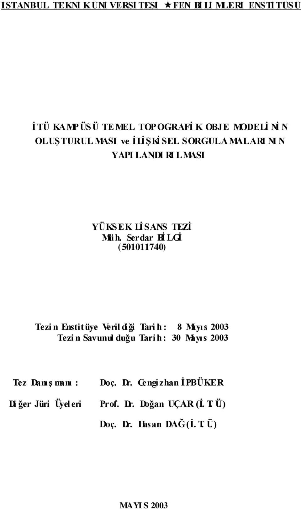 Serdar BĠ LGĠ (501011740) Tezi n Enstitüye Veril diği Tari h : 8 Mayıs 2003 Tezi n Savunul duğu Tari h : 30 Mayıs