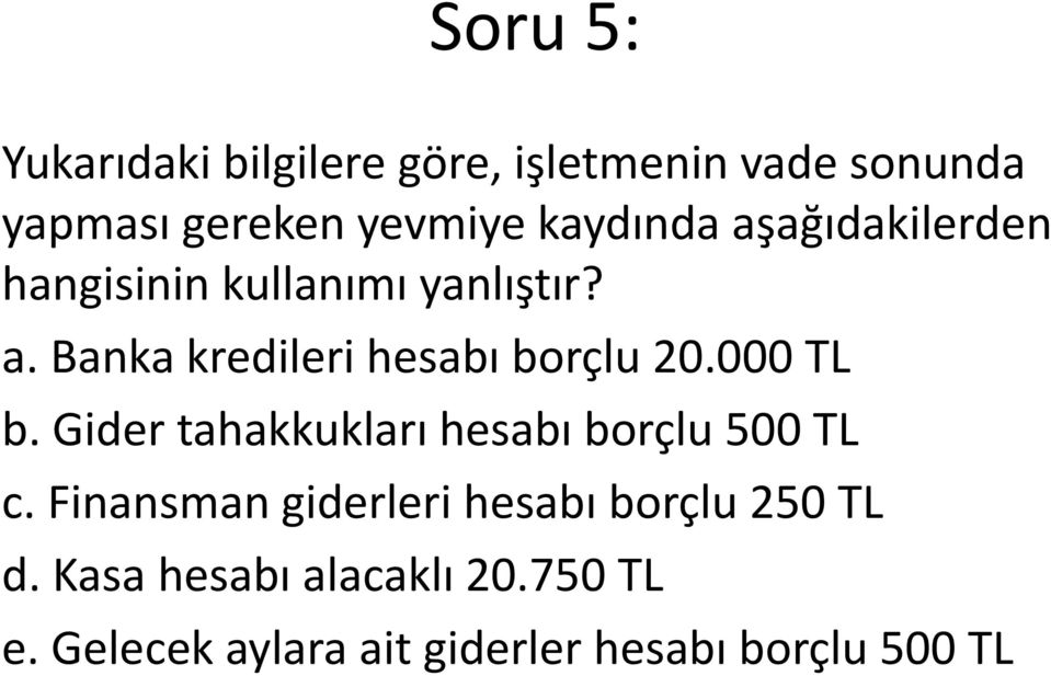 000 TL b. Gider tahakkukları hesabı borçlu 500 TL c.