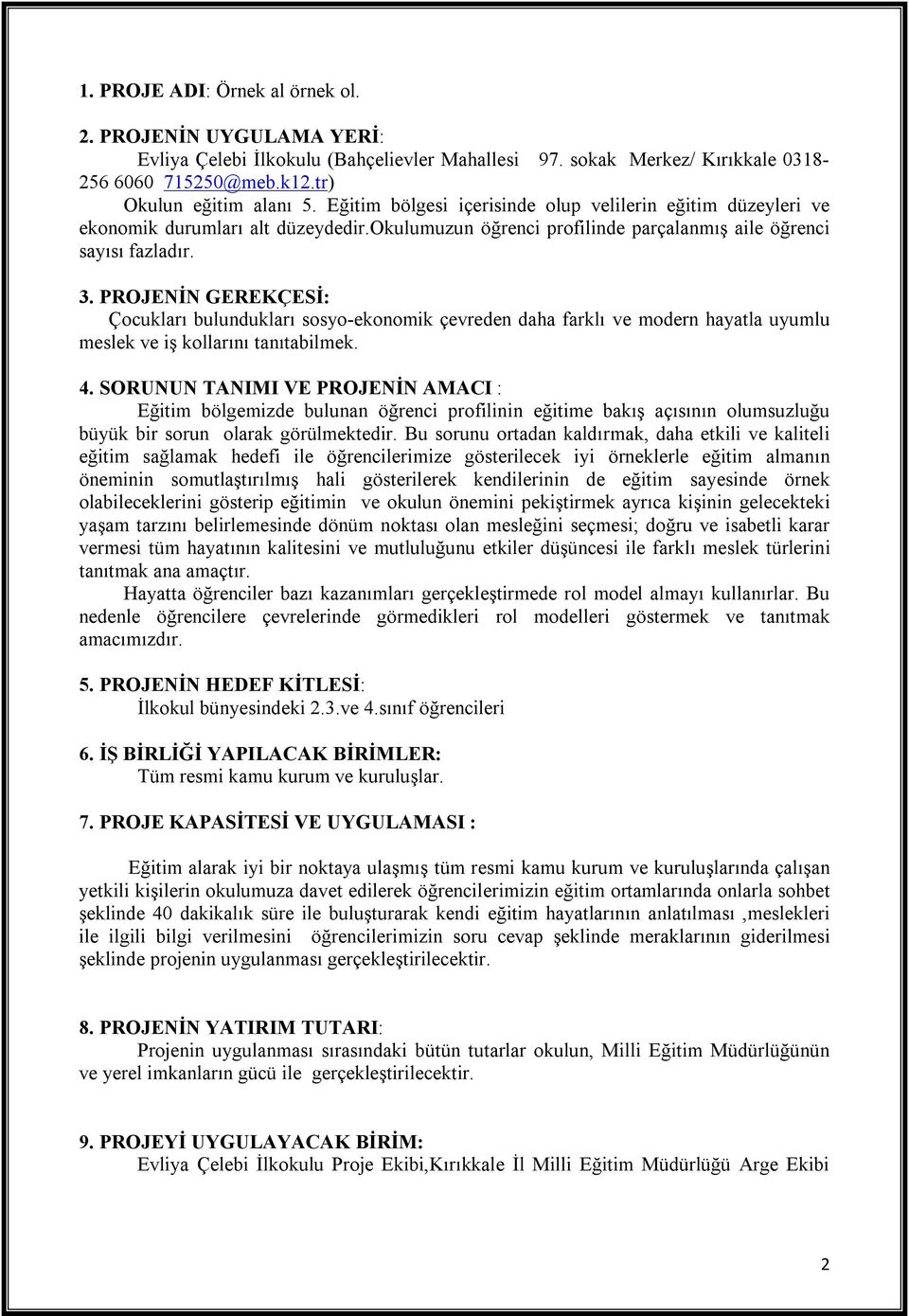 PROJENİN GEREKÇESİ: Çocukları bulundukları sosyo-ekonomik çevreden daha farklı ve modern hayatla uyumlu meslek ve iş kollarını tanıtabilmek. 4.