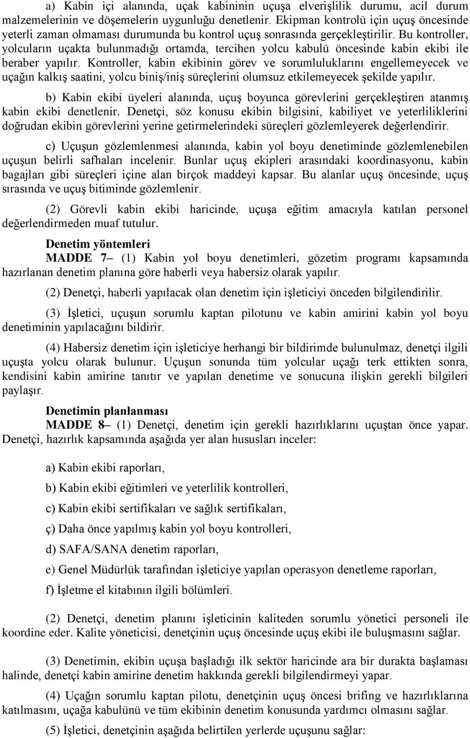 Bu kontroller, yolcuların uçakta bulunmadığı ortamda, tercihen yolcu kabulü öncesinde kabin ekibi ile beraber yapılır.