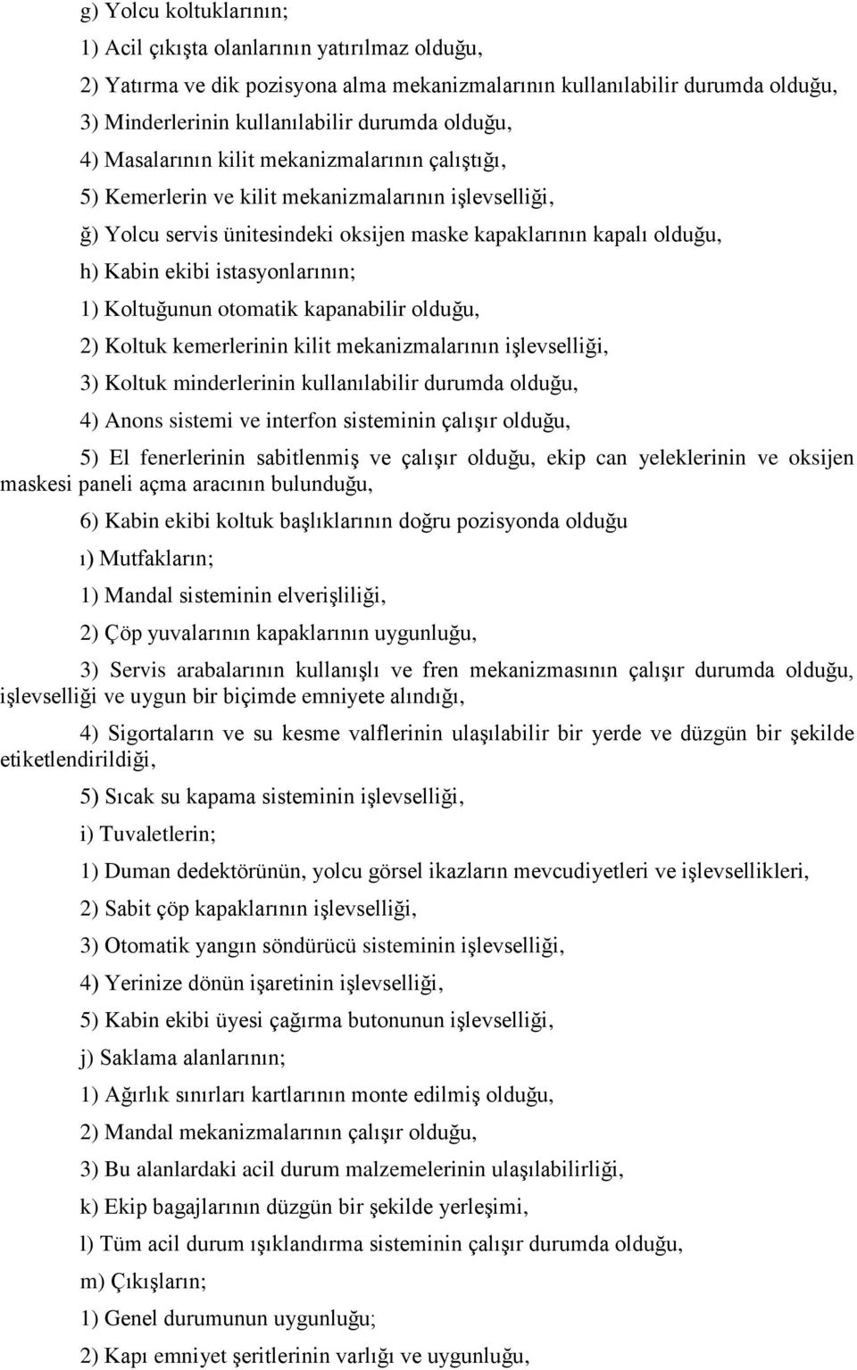 istasyonlarının; 1) Koltuğunun otomatik kapanabilir olduğu, 2) Koltuk kemerlerinin kilit mekanizmalarının işlevselliği, 3) Koltuk minderlerinin kullanılabilir durumda olduğu, 4) Anons sistemi ve