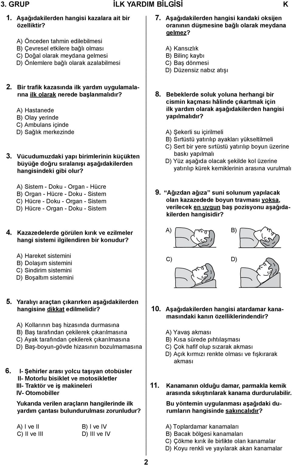 Aşağıdakilerden hangisi kandaki oksijen oranının düşmesine bağlı olarak meydana gelmez? A) Kansızlık B) Bilinç kaybı C) Baş dönmesi D) Düzensiz nabız atışı 2.