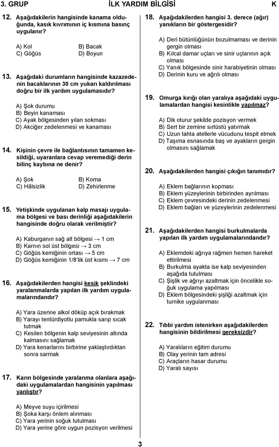 A) Şok durumu B) Beyin kanaması C) Ayak bölgesinden yılan sokması D) Akciğer zedelenmesi ve kanaması 14.