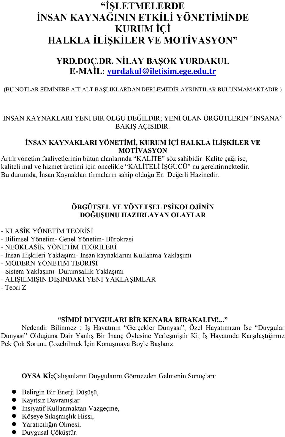 ĠNSAN KAYNAKLARI YÖNETĠMĠ, KURUM ĠÇĠ HALKLA ĠLĠġKĠLER VE MOTĠVASYON Artık yönetim faaliyetlerinin bütün alanlarında KALĠTE söz sahibidir.