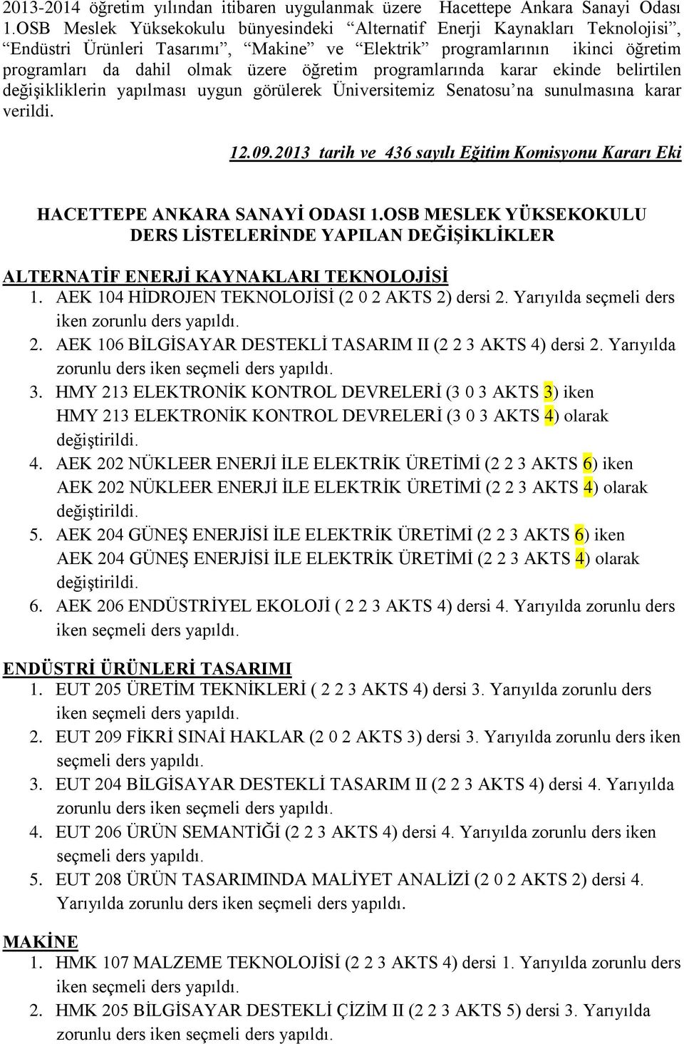 programlarında karar ekinde belirtilen değişikliklerin yapılması uygun görülerek Üniversitemiz Senatosu na sunulmasına karar verildi. 12.09.