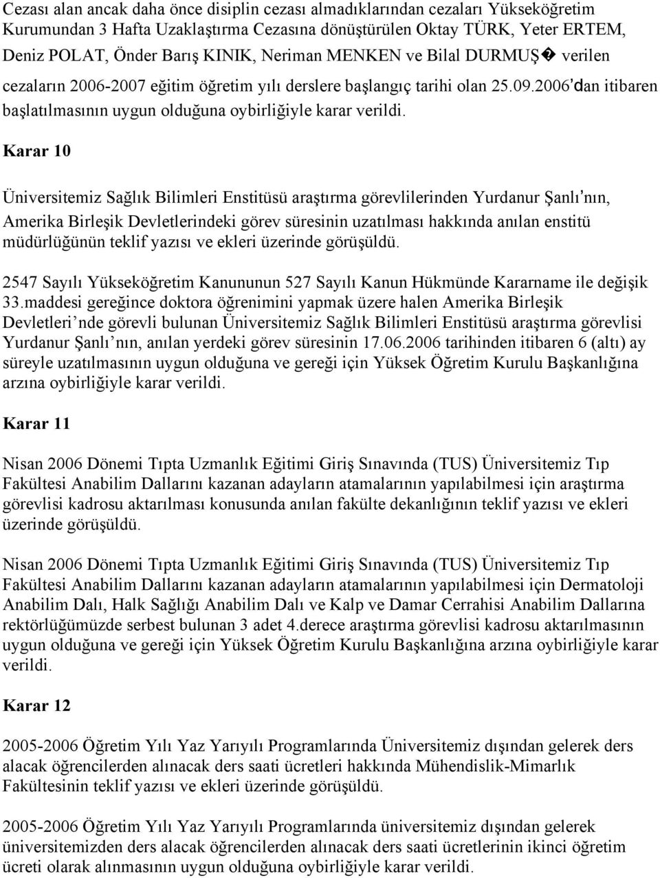 Karar 10 Üniversitemiz Sağlık Bilimleri Enstitüsü araştırma görevlilerinden Yurdanur Şanlı nın, Amerika Birleşik Devletlerindeki görev süresinin uzatılması hakkında anılan enstitü müdürlüğünün teklif