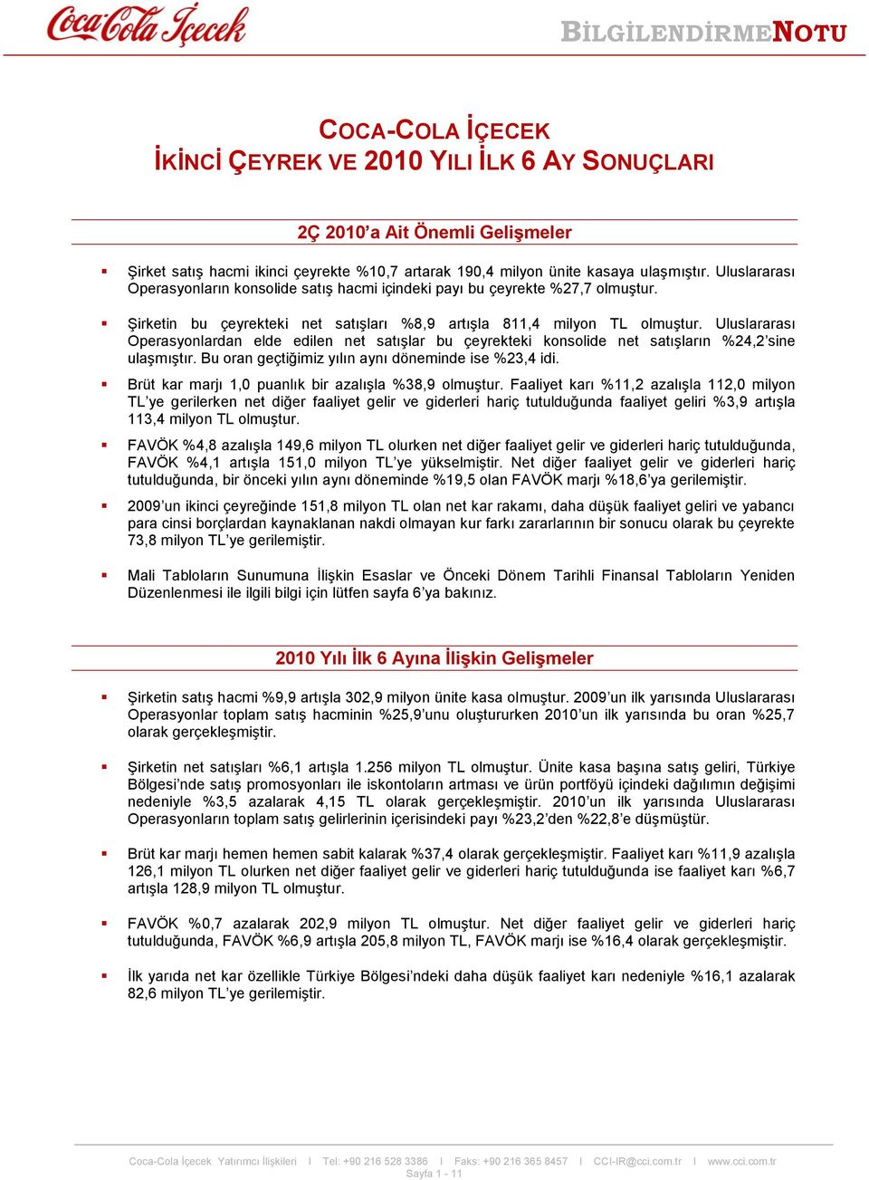 Uluslararası Operasyonlardan elde edilen net satışlar bu çeyrekteki konsolide net satışların %24,2 sine ulaşmıştır. Bu oran geçtiğimiz yılın aynı döneminde ise %23,4 idi.