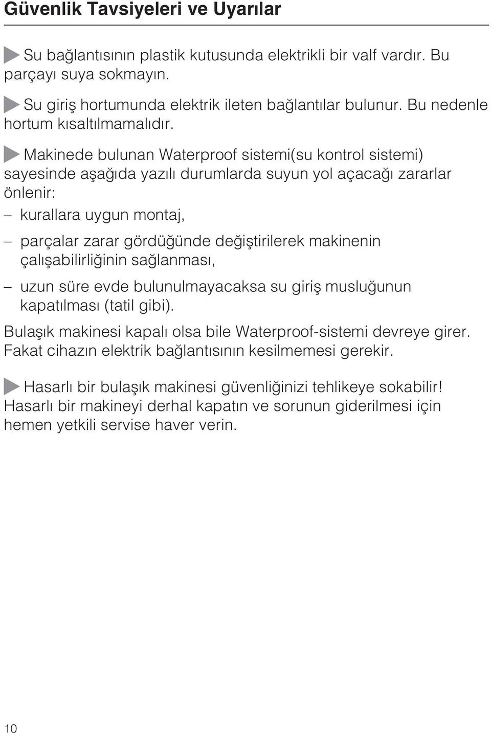 Makinede bulunan Waterproof sistemi(su kontrol sistemi) sayesinde aþaðýda yazýlý durumlarda suyun yol açacaðý zararlar önlenir: kurallara uygun montaj, parçalar zarar gördüðünde deðiþtirilerek