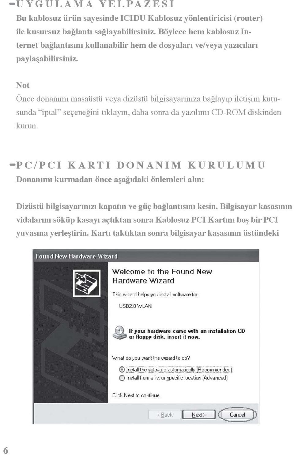 Not Önce donanımı masaüstü veya dizüstü bilgisayarınıza bağlayıp iletişim kutusunda iptal seçeneğini tıklayın, daha sonra da yazılımı CD-ROM diskinden kurun.