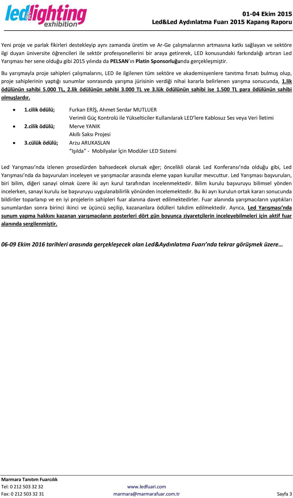 Bu yarışmayla proje sahipleri çalışmalarını, LED ile ilgilenen tüm sektöre ve akademisyenlere tanıtma fırsatı bulmuş olup, proje sahiplerinin yaptığı sunumlar sonrasında yarışma jürisinin verdiği