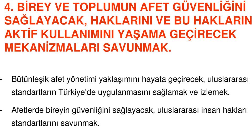 - Bütünleşik afet yönetimi yaklaşımını hayata geçirecek, uluslararası standartların