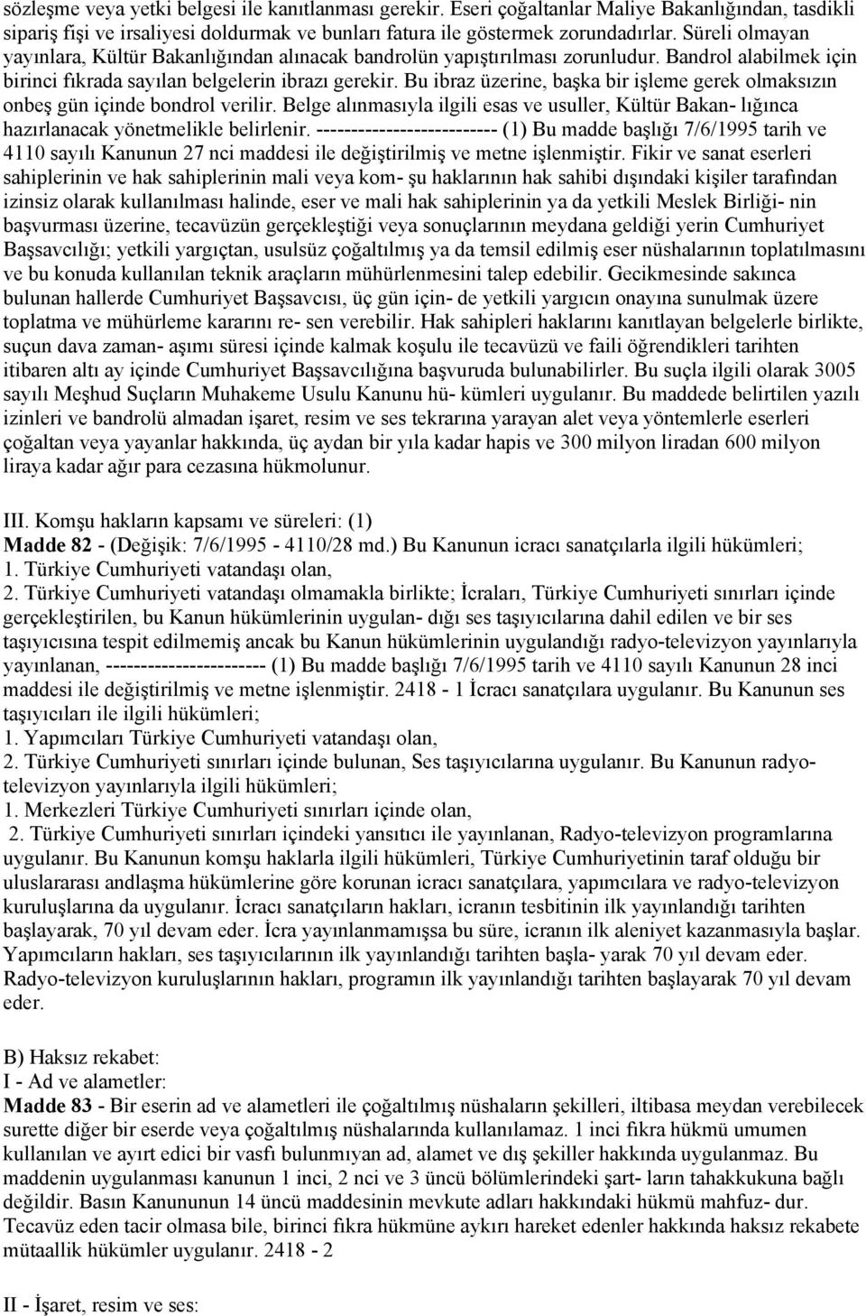 Bu ibraz üzerine, başka bir işleme gerek olmaksızın onbeş gün içinde bondrol verilir. Belge alınmasıyla ilgili esas ve usuller, Kültür Bakan- lığınca hazırlanacak yönetmelikle belirlenir.