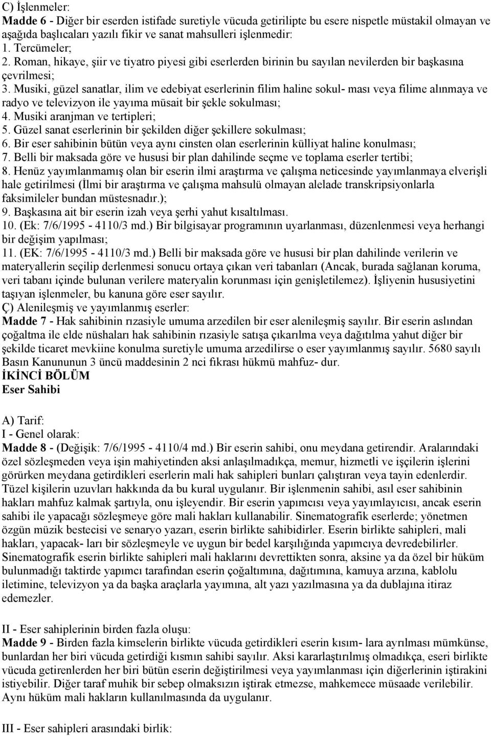 Musiki, güzel sanatlar, ilim ve edebiyat eserlerinin filim haline sokul- ması veya filime alınmaya ve radyo ve televizyon ile yayıma müsait bir şekle sokulması; 4. Musiki aranjman ve tertipleri; 5.