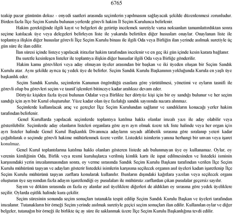 Hakim gerektiğinde ilgili kayıt ve belgeleri de getirtip incelemek suretiyle varsa noksanları tamamlattırdıktan sonra seçime katılacak üye veya delegeleri belirleyen liste ile yukarıda belirtilen