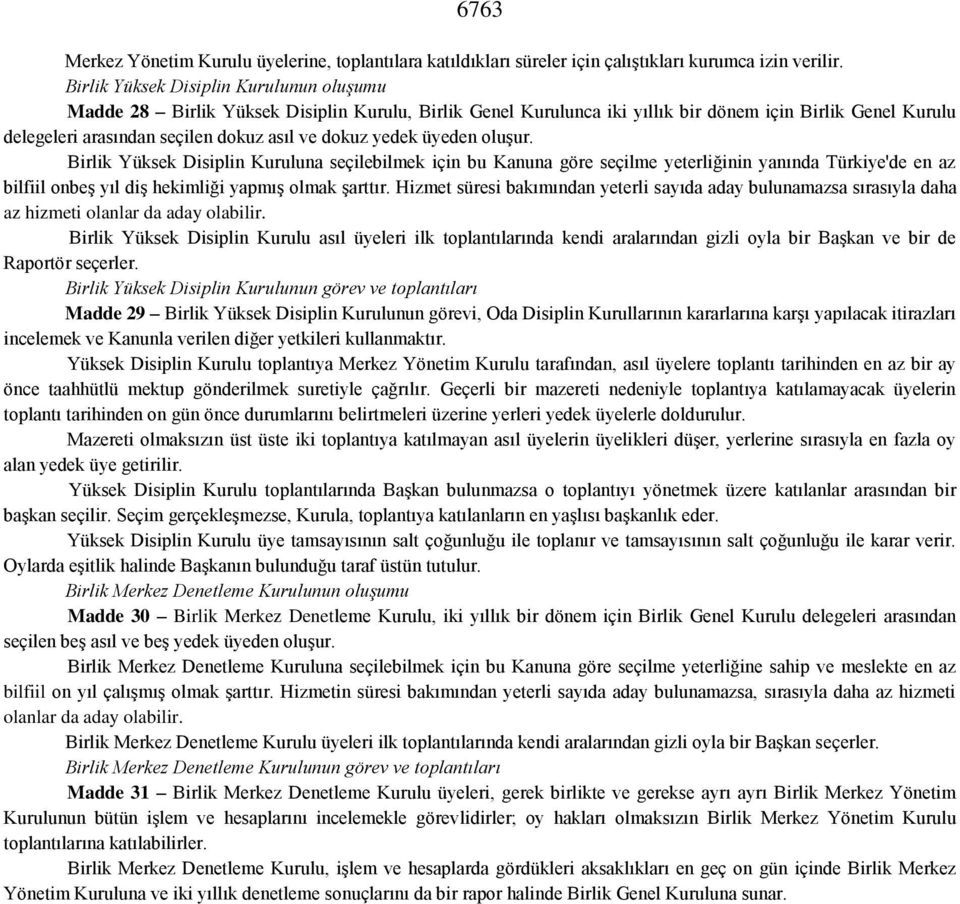 yedek üyeden oluşur. Birlik Yüksek Disiplin Kuruluna seçilebilmek için bu Kanuna göre seçilme yeterliğinin yanında Türkiye'de en az bilfiil onbeş yıl diş hekimliği yapmış olmak şarttır.