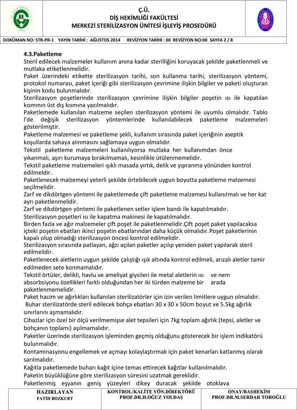 Paket üzerindeki etikette sterilizasyon tarihi, son kullanma tarihi, sterilizasyon yöntemi, protokol numarası, paket içeriği gibi sterilizasyon çevrimine ilişkin bilgiler ve paketi oluşturan kişinin