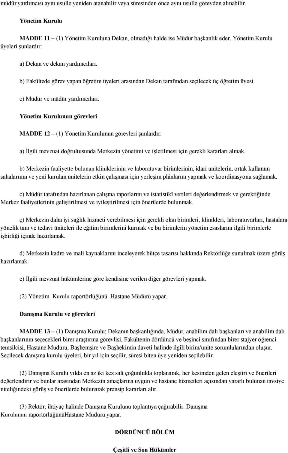 Yönetim Kurulunun görevleri MADDE 12 (1) Yönetim Kurulunun görevleri şunlardır: a) İlgili mevzuat doğrultusunda Merkezin yönetimi ve işletilmesi için gerekli kararları almak.