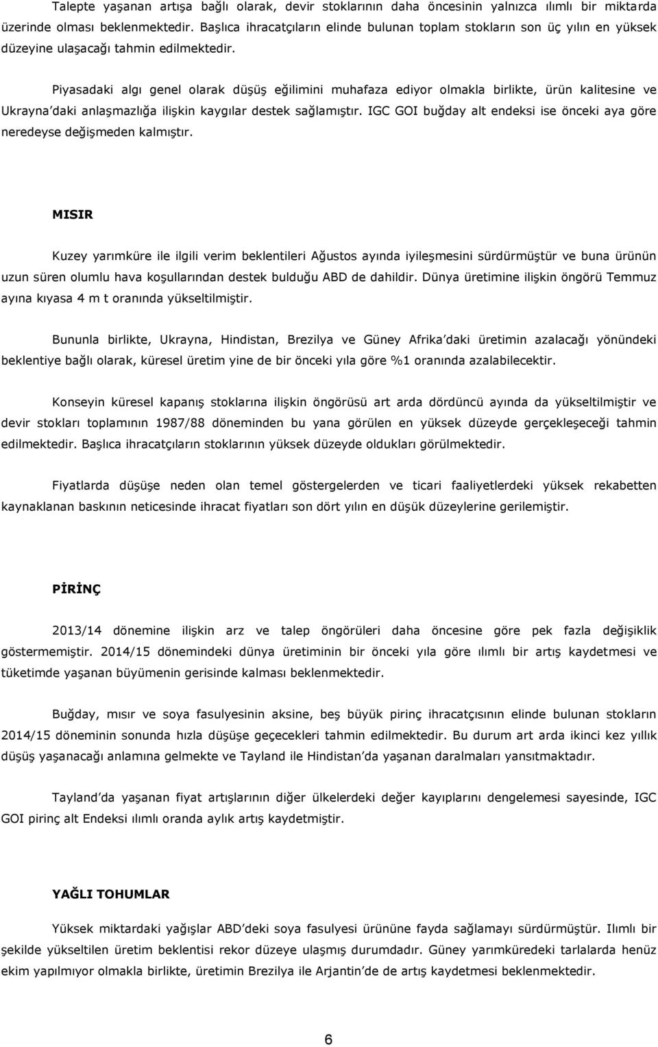 Piyasadaki algı genel olarak düģüģ eğilimini muhafaza ediyor olmakla birlikte, ürün kalitesine ve Ukrayna daki anlaģmazlığa iliģkin kaygılar destek sağlamıģtır.