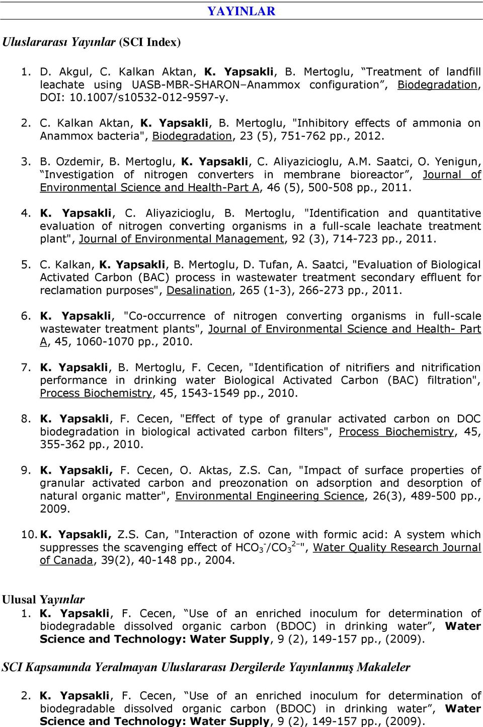 Yapsakli, C. Aliyazicioglu, A.M. Saatci, O. Yenigun, Investigation of nitrogen converters in membrane bioreactor, Journal of Environmental Science and Health-Part A, 46 (5), 500-508 pp., 2011. 4. K.