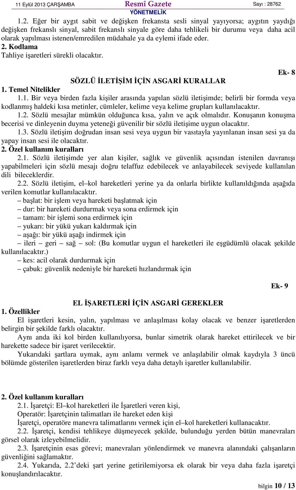 Temel Nitelikler 1.1. Bir veya birden fazla kişiler arasında yapılan sözlü iletişimde; belirli bir formda veya kodlanmış haldeki kısa metinler, cümleler, kelime veya kelime grupları kullanılacaktır.