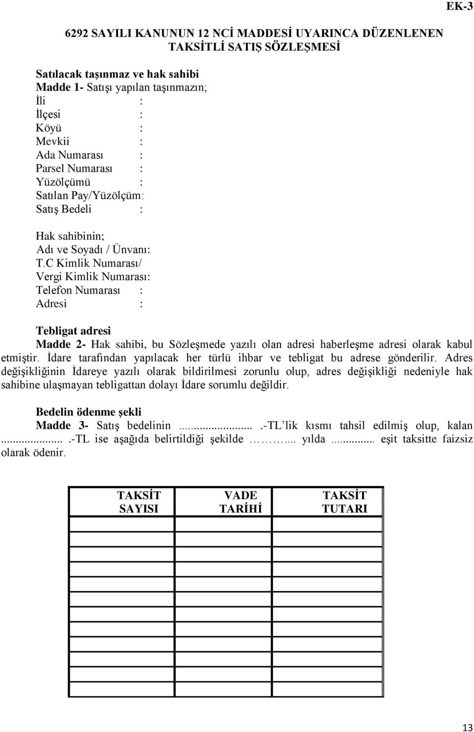 C Kimlik Numarası/ Vergi Kimlik Numarası: Telefon Numarası : Adresi : Tebligat adresi Madde 2- Hak sahibi, bu Sözleşmede yazılı olan adresi haberleşme adresi olarak kabul etmiştir.