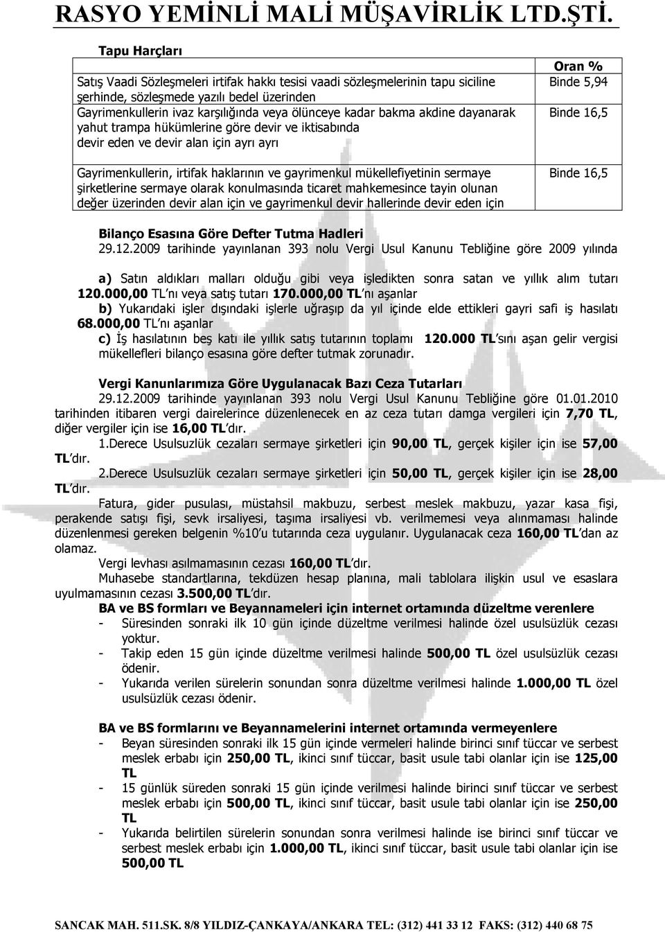 şirketlerine sermaye olarak konulmasında ticaret mahkemesince tayin olunan değer üzerinden devir alan için ve gayrimenkul devir hallerinde devir eden için Oran % Binde 5,94 Binde 16,5 Binde 16,5