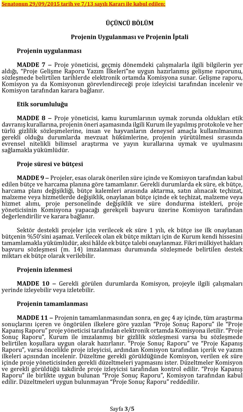 Gelişme raporu, Komisyon ya da Komisyonun görevlendireceği proje izleyicisi tarafından incelenir ve Komisyon tarafından karara bağlanır.