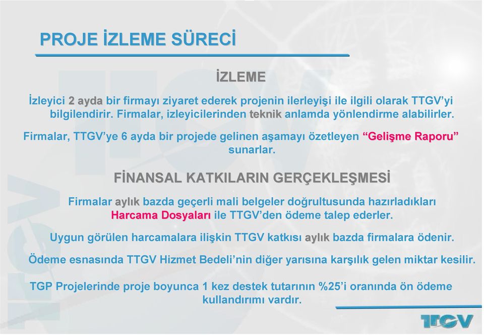 FİNANSAL KATKILARIN GERÇEKLE EKLEŞMESİ Firmalar aylık bazda geçerli mali belgeler doğrultusunda hazırladıkları Harcama Dosyaları ile TTGV den ödeme talep ederler.