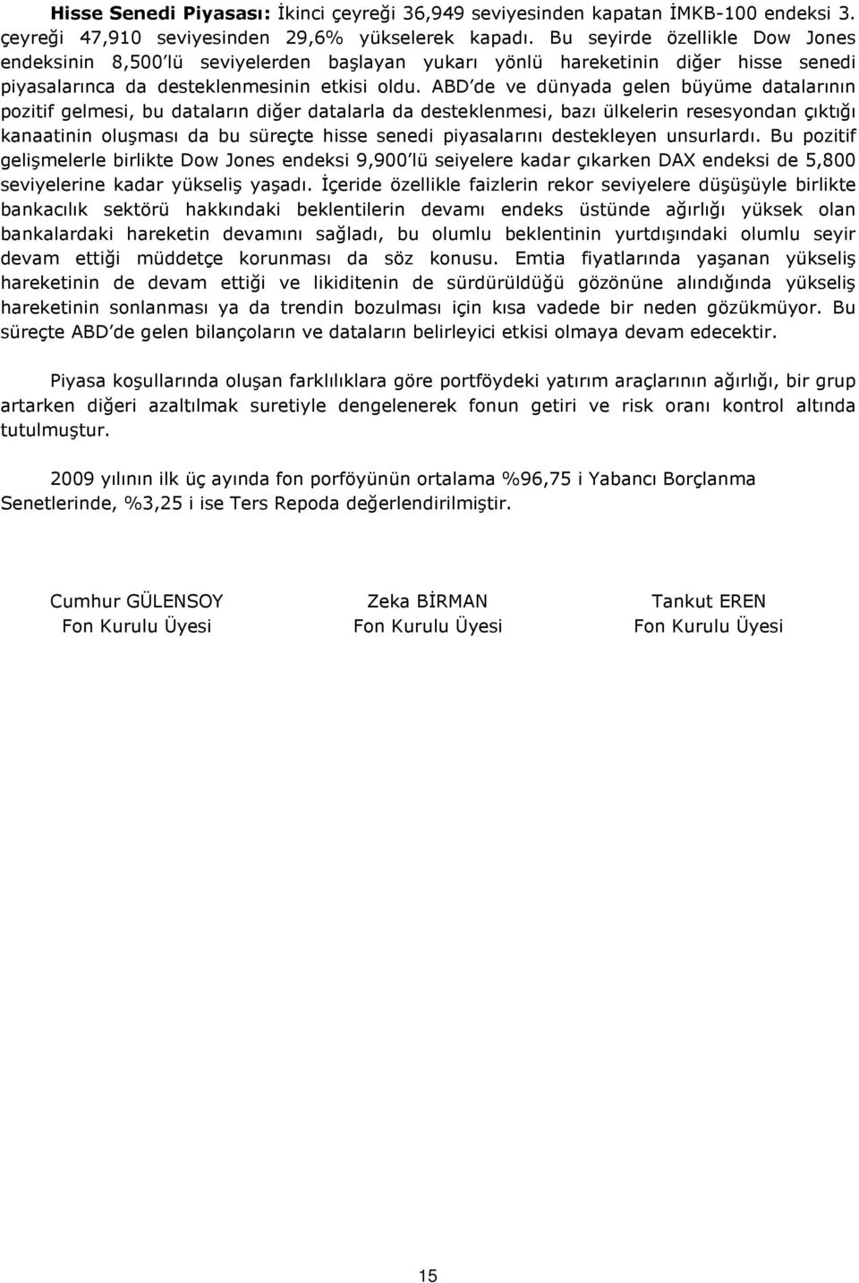 ABD de ve dünyada gelen büyüme datalarının poztf gelmes, bu dataların dğer datalarla da desteklenmes, bazı ülkelern resesyondan çıktığı kanaatnn oluşması da bu süreçte hsse sened pyasalarını