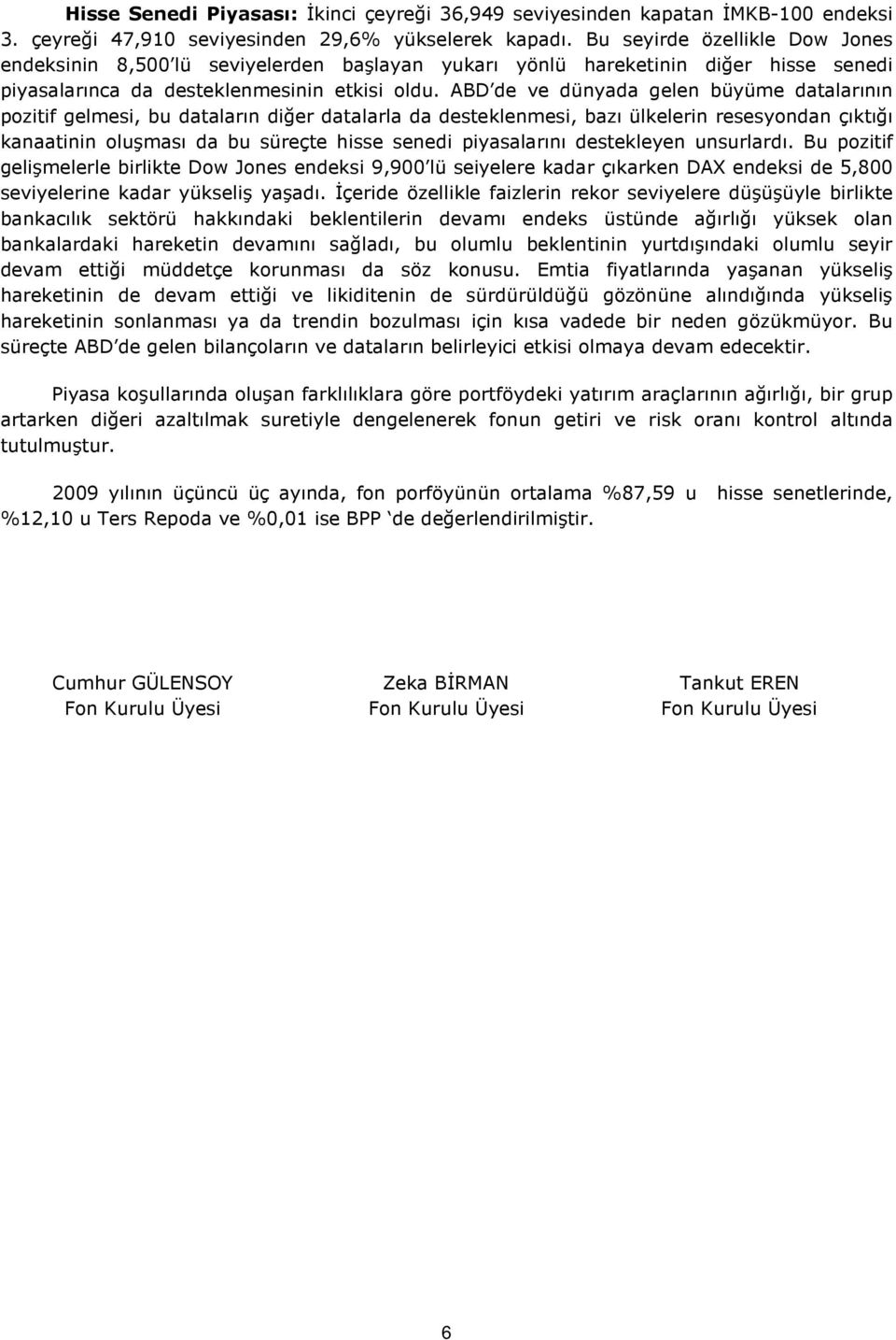 ABD de ve dünyada gelen büyüme datalarının poztf gelmes, bu dataların dğer datalarla da desteklenmes, bazı ülkelern resesyondan çıktığı kanaatnn oluşması da bu süreçte hsse sened pyasalarını