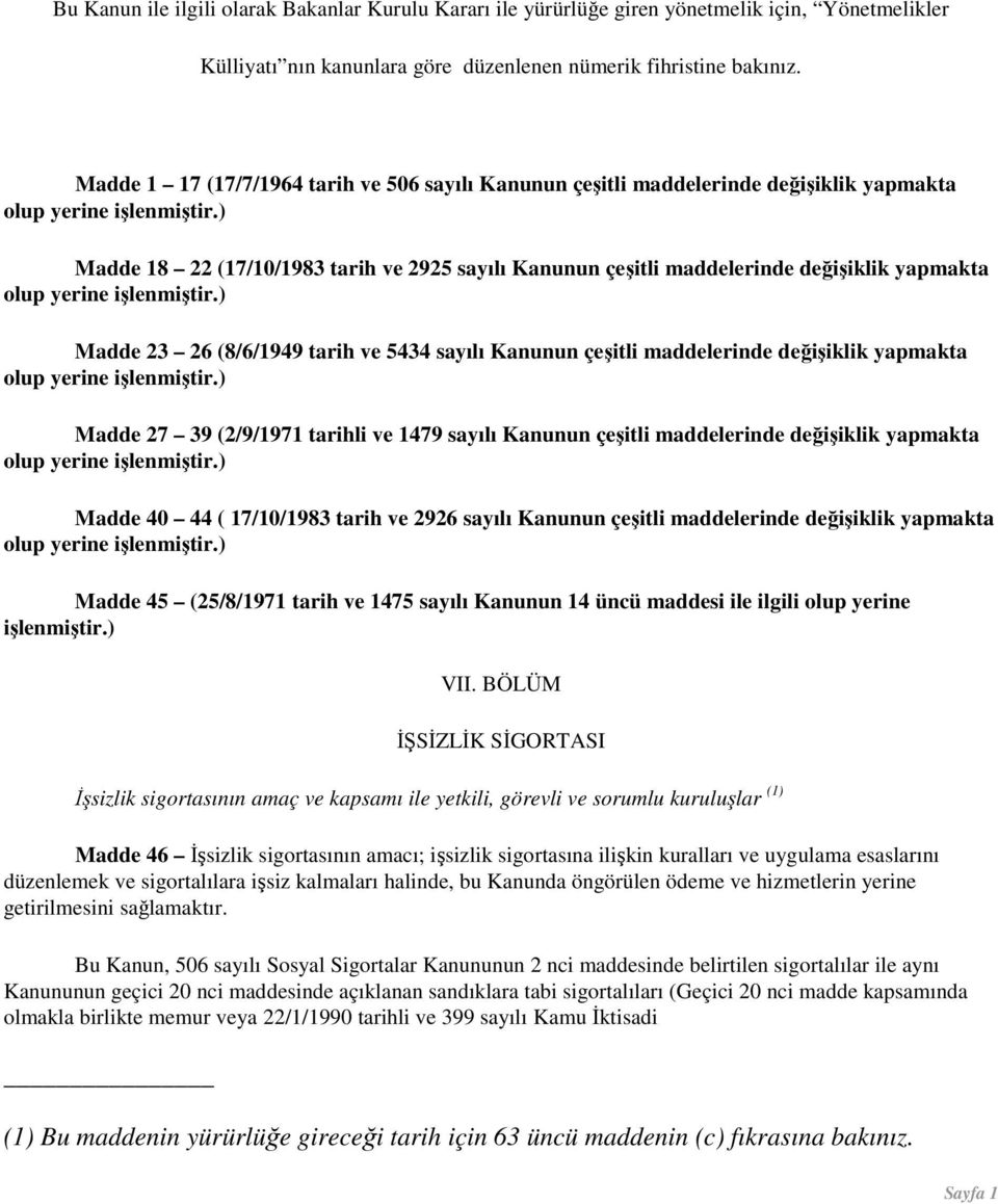 ) Madde 18 22 (17/10/1983 tarih ve 2925 sayılı Kanunun çeşitli maddelerinde değişiklik yapmakta olup yerine işlenmiştir.