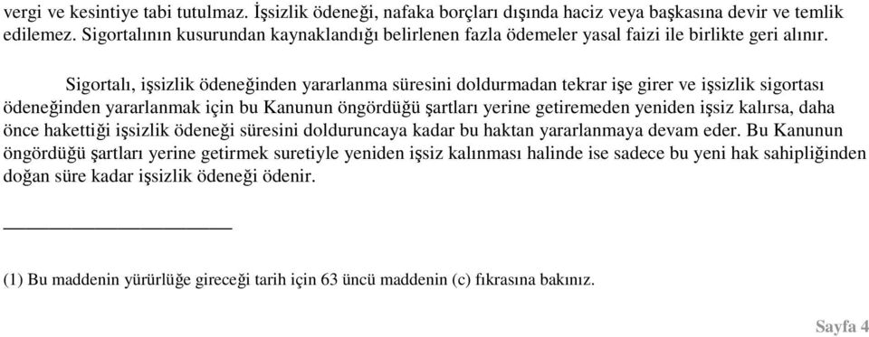 Sigortalı, işsizlik ödeneğinden yararlanma süresini doldurmadan tekrar işe girer ve işsizlik sigortası ödeneğinden yararlanmak için bu Kanunun öngördüğü şartları yerine getiremeden yeniden işsiz