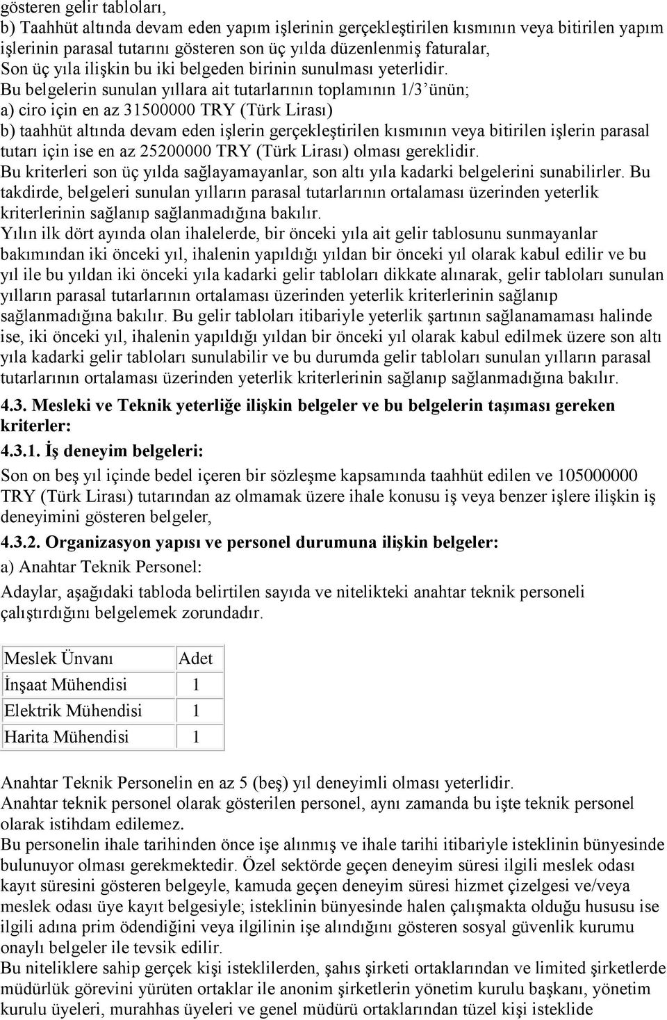 Bu belgelerin sunulan yıllara ait tutarlarının toplamının 1/3 ünün; a) ciro için en az 31500000 TRY (Türk Lirası) b) taahhüt altında devam eden iģlerin gerçekleģtirilen kısmının veya bitirilen