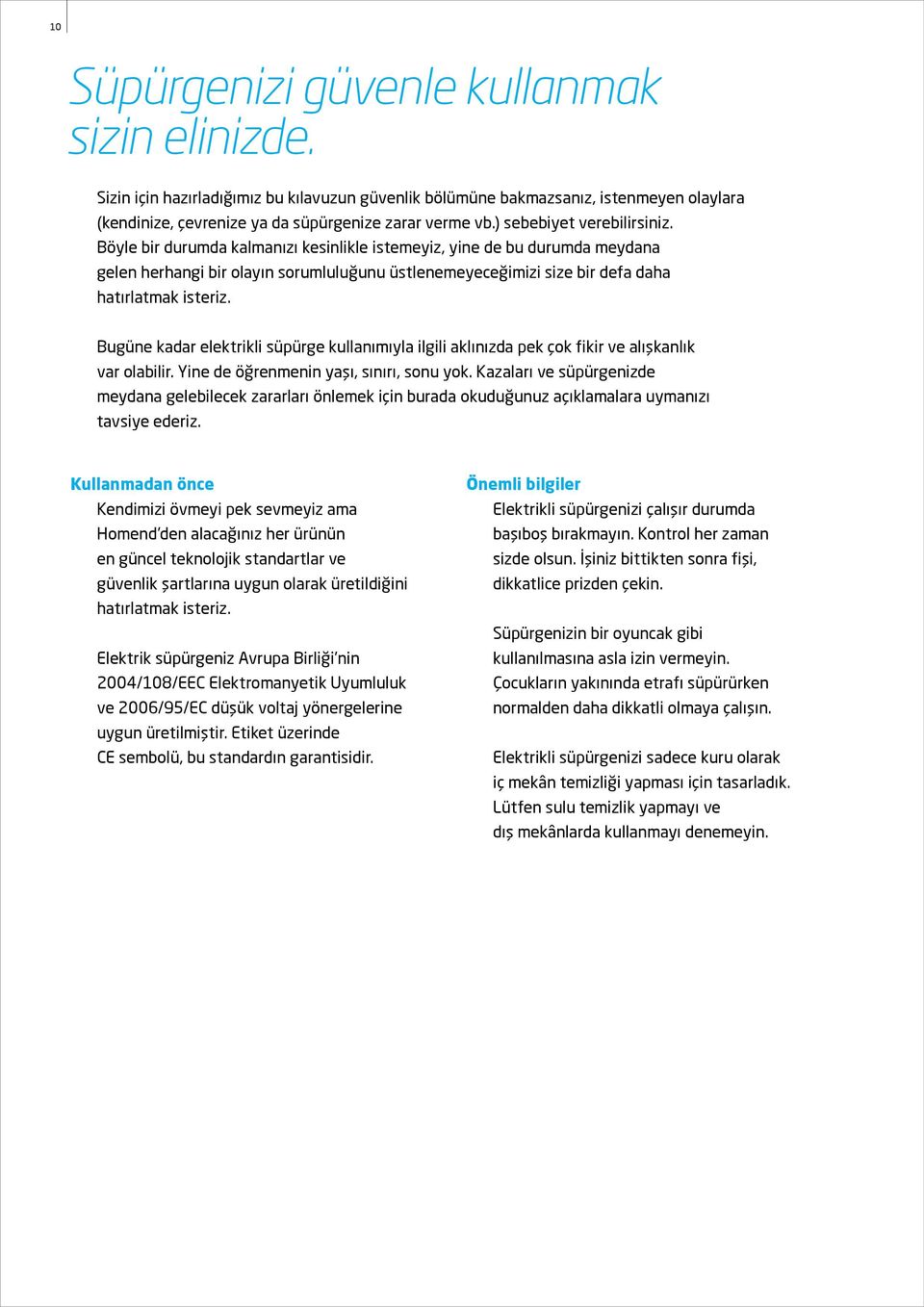 Böyle bir durumda kalmanızı kesinlikle istemeyiz, yine de bu durumda meydana gelen herhangi bir olayın sorumluluğunu üstlenemeyeceğimizi size bir defa daha hatırlatmak isteriz.