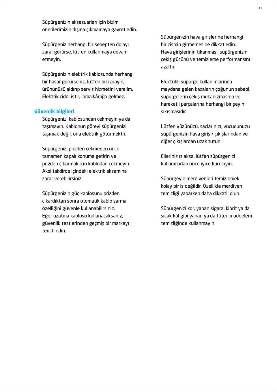 Güvenlik bilgileri Süpürgenizi kablosundan çekmeyin ya da taşımayın. Kablonun görevi süpürgenizi taşımak değil, ona elektrik götürmektir.