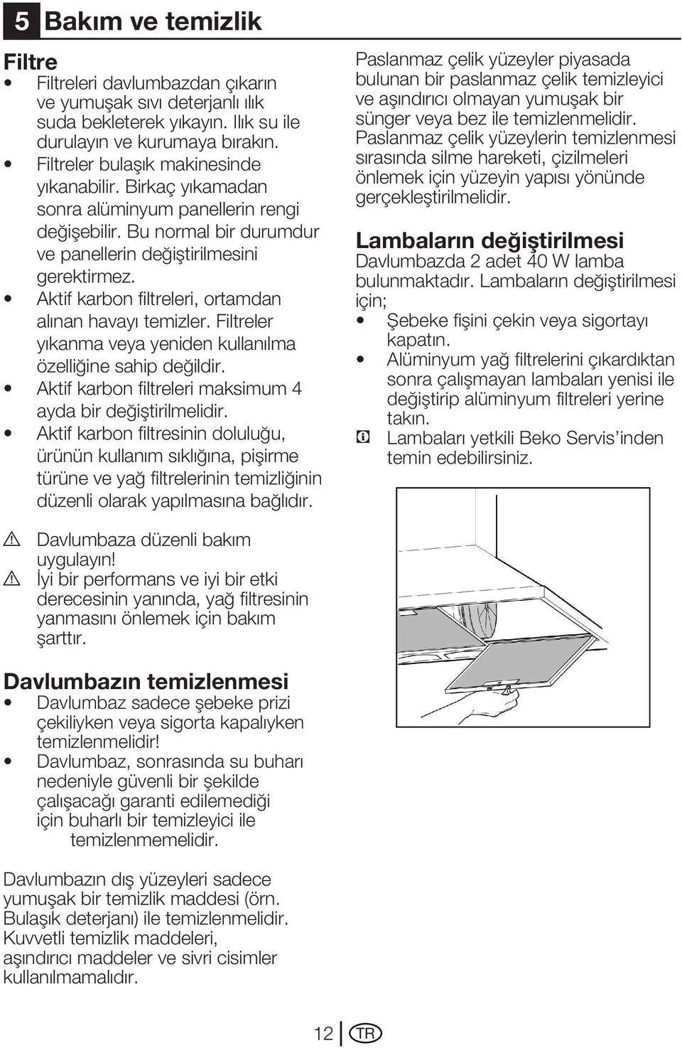 Aktif karbon filtreleri, ortamdan alınan havayı temizler. Filtreler yıkanma veya yeniden kullanılma özelliğine sahip değildir. Aktif karbon filtreleri maksimum 4 ayda bir değiştirilmelidir.