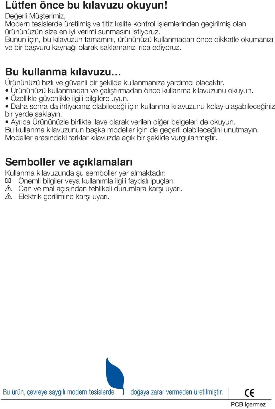 Bu kullanma kılavuzu Ürününüzü hızlı ve güvenli bir şekilde kullanmanıza yardımcı olacaktır. Ürününüzü kullanmadan ve çalıştırmadan önce kullanma kılavuzunu okuyun.