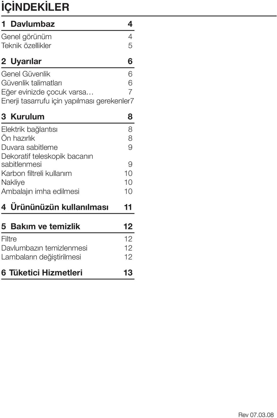 sabitleme 9 Dekoratif teleskopik bacanın sabitlenmesi 9 Karbon filtreli kullanım 10 Nakliye 10 Ambalajın imha edilmesi 10 4