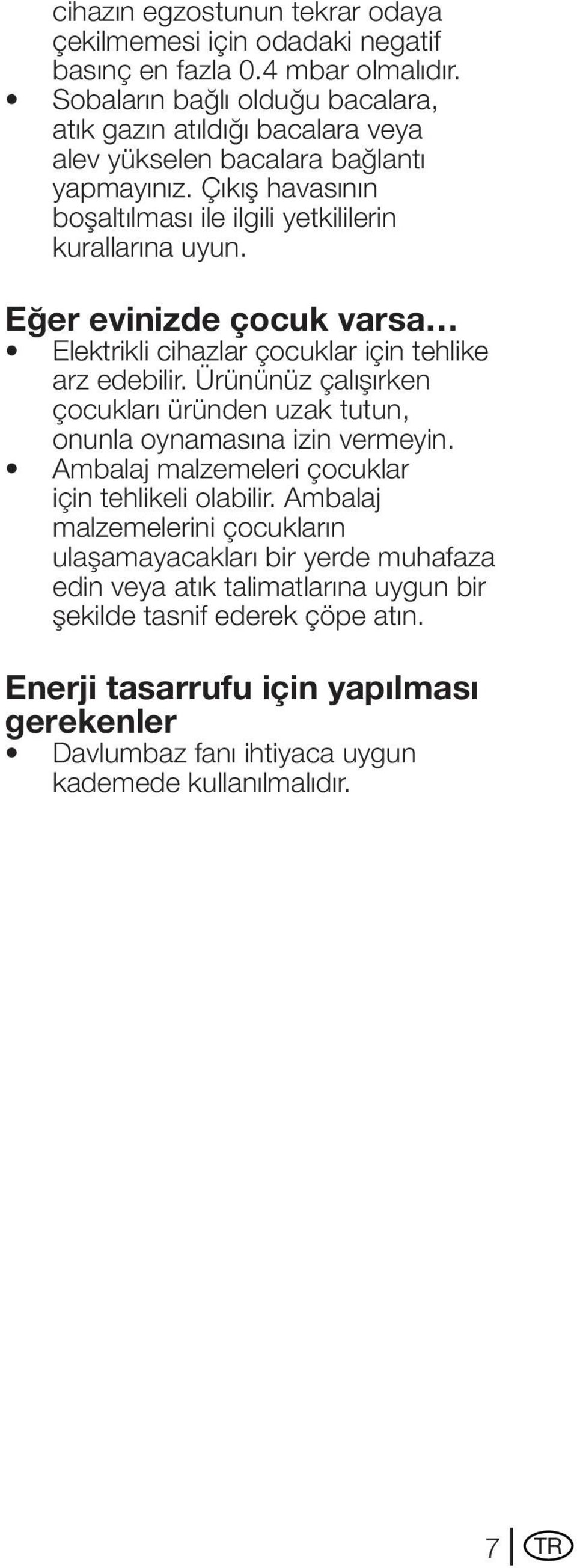 Eğer evinizde çocuk varsa Elektrikli cihazlar çocuklar için tehlike arz edebilir. Ürününüz çalışırken çocukları üründen uzak tutun, onunla oynamasına izin vermeyin.