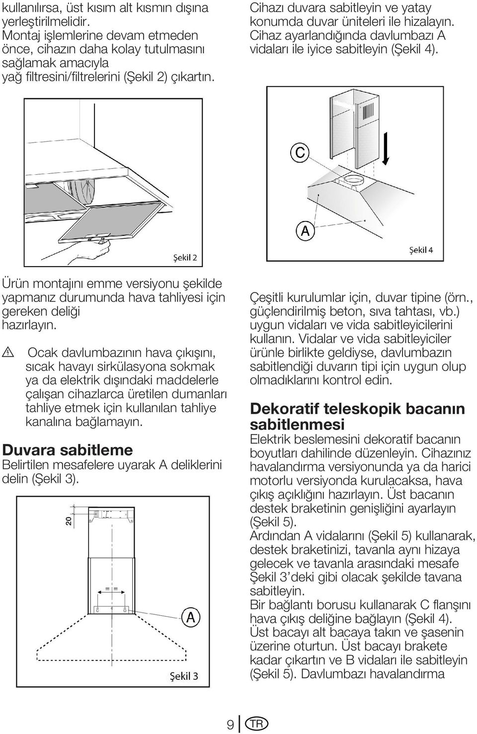 Ürün montajını emme versiyonu şekilde yapmanız durumunda hava tahliyesi için gereken deliği hazırlayın.